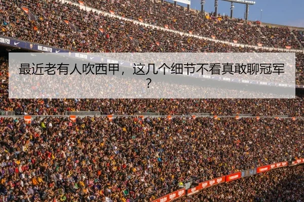 最近老有人吹西甲，这几个细节不看真敢聊冠军？
