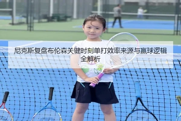 尼克斯复盘布伦森关键时刻单打效率来源与赢球逻辑全解析