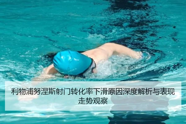 利物浦努涅斯射门转化率下滑原因深度解析与表现走势观察