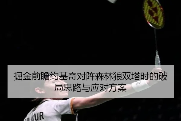 掘金前瞻约基奇对阵森林狼双塔时的破局思路与应对方案
